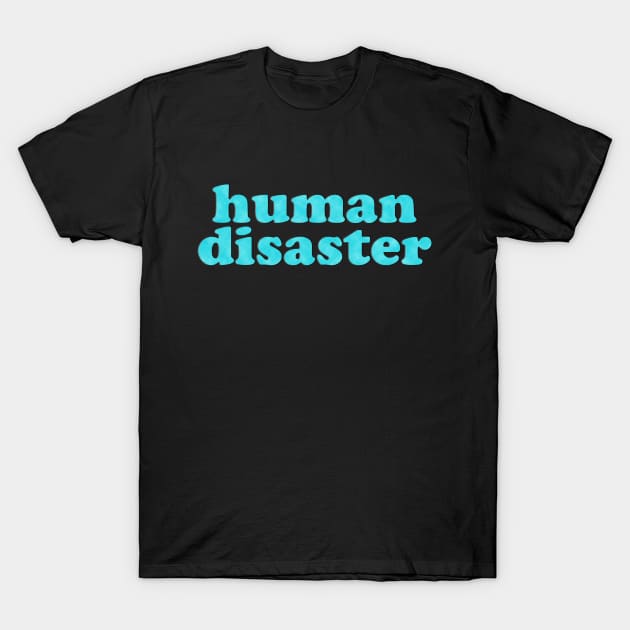 You: Human Disaster T-Shirt by Xanaduriffic